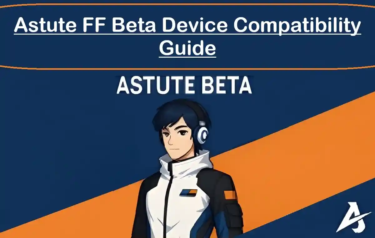 Astute FF Beta Device Compatibility Guide