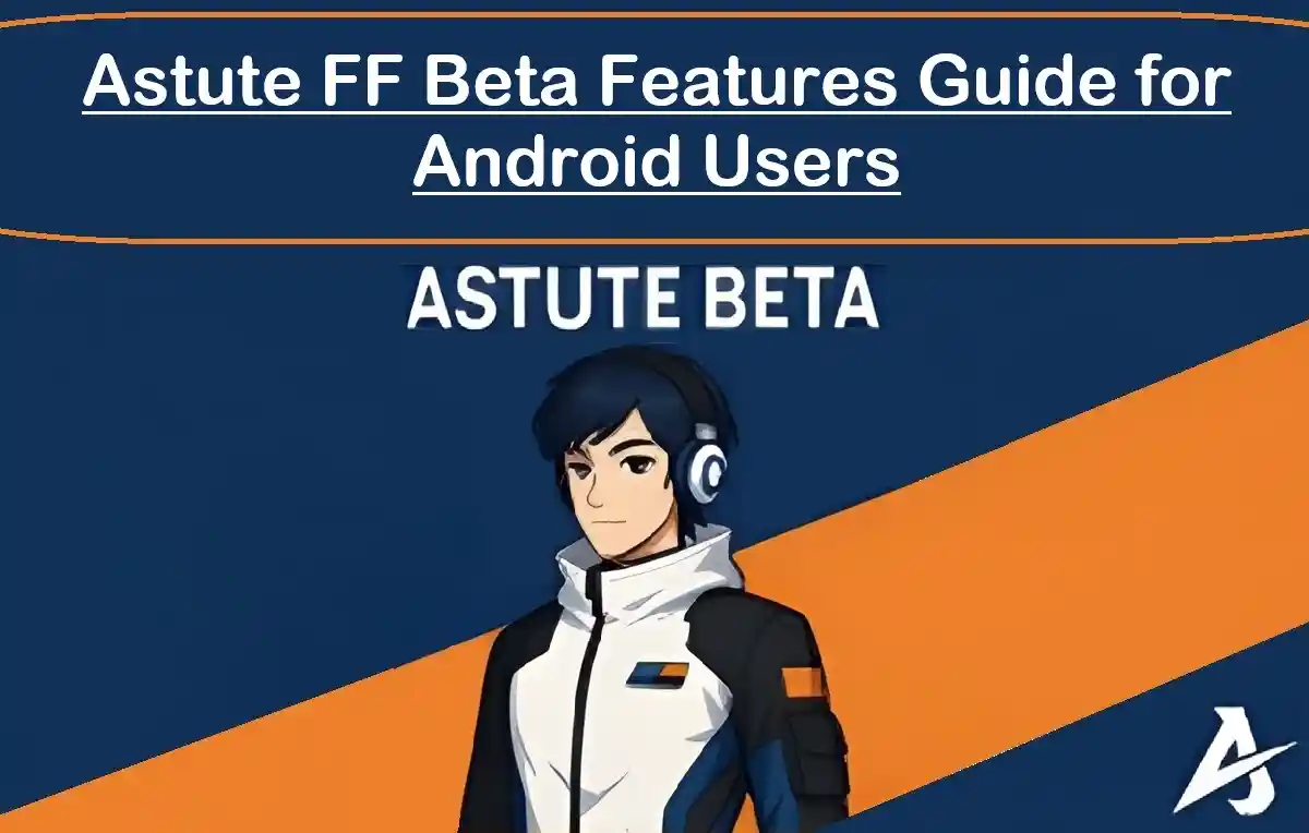 Astute FF Beta Features Guide for Android Users