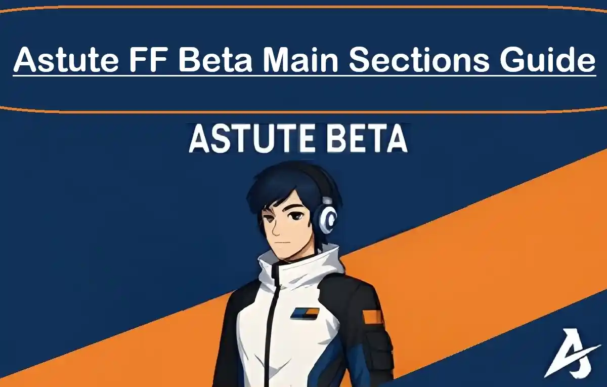 Astute FF Beta Main Sections Guide